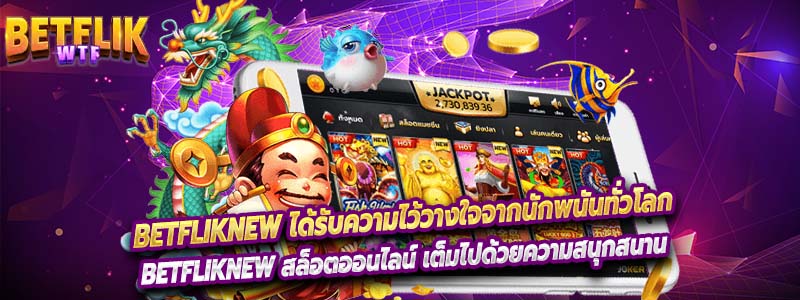 Betfliknew ได้รับความไว้วางใจจากนักพนันทั่วโลก