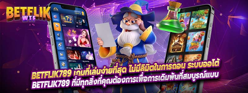 Betflik789 เกมที่เล่นง่ายที่สุด ไม่มีลิมิตในการถอน ระบบออโต้