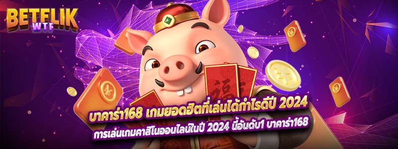 บาคาร่า168 เกมยอดฮิตที่เล่นได้กำไรดีปี 2024