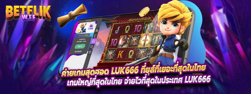 ค่ายเกมสุดฮอด luk666 ที่ยูส์ที่เยอะที่สุดในไทย