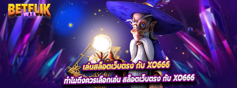 ทำไมถึงควรเลือกเล่น สล็อตเว็บตรง กับ xo666