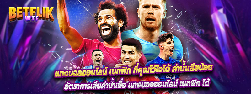 แทงบอลออนไลน์ เบทฟิก ที่คุณไว้ใจได้ ค่าน้ำเสียน้อย